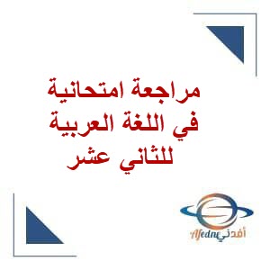 مراجعة امتحانية في اللغة العربية للثاني عشر فصل ثاني منهج عمان