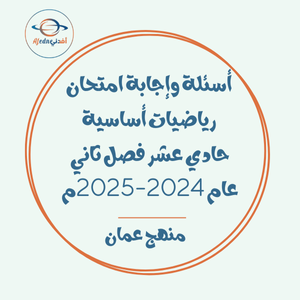 أسئلة وإجابة امتحان رياضيات أساسية حادي عشر فصل ثاني عام 2024-2025م عمان أسئلة وإجابة امتحان رياضيات أساسية حادي عشر فصل ثاني عام 2024-2025م عمان