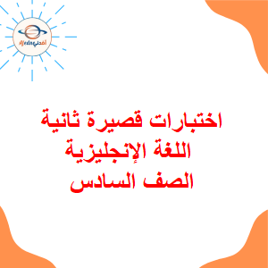 اختبارات قصيرة ثانية اللغة الإنجليزية الصف السادس الفصل الأول