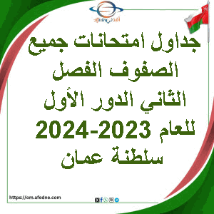 جداول امتحانات جميع الصفوف الفصل الثاني الدور الأول للعام 2023-2024 سلطنة عمان