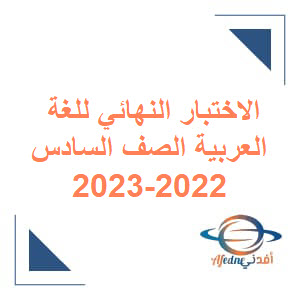 الاختبار النهائي للغة العربية الصف السادس الفصل الأول 2022-2023