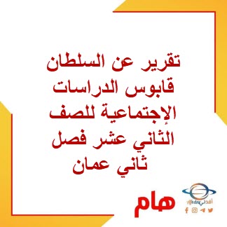 تقرير عن السلطان قابوس الدراسات الإجتماعية للصف الثاني عشر منهج عمان