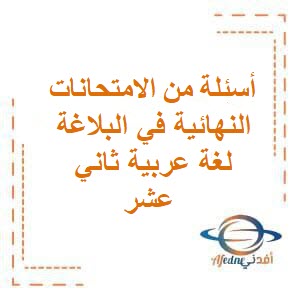 أسئلة من الامتحانات النهائية في البلاغة لغة عربية ثاني عشر الفصل الأول عمان