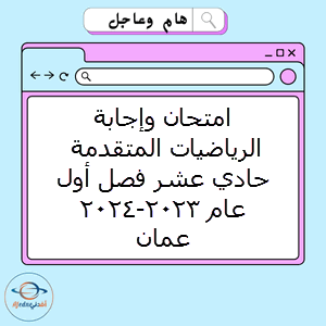 امتحان وإجابة الرياضيات المتقدمة حادي عشر فصل أول عام 2023-2024 عمان