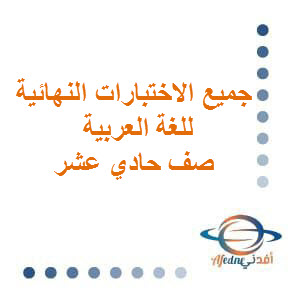 تجميع الاختبارات النهائية للغة العربية حادي عشر فصل ثاني منهج عمان