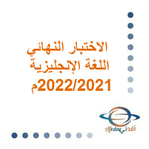 الاختبار النهائي للغة الإنجليزية حادي عشر فصل ثاني لعام 2021_2022م عمان