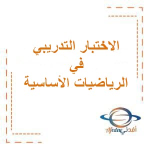 الاختبار التدريبي مع نموذج الإجابة في الرياضيات الأساسية للثاني عشر فصل أول عمان