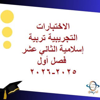 الاختبارات التجريبية تربية إسلامية ثاني عشر فصل أول2025-2026