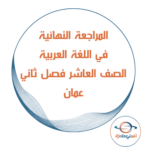 المراجعة النهائية للغة العربية الصف العاشر فصل ثاني عمان