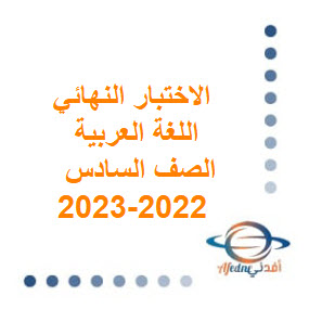 الاختبار النهائي للغة العربية الصف السادس الفصل الثاني 2022-2023