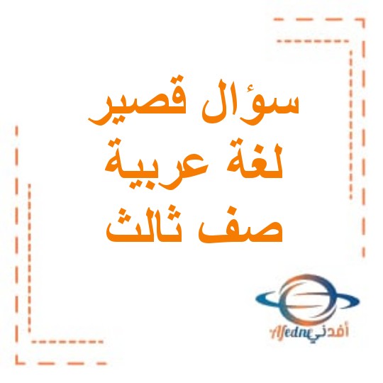 سؤال قصير في اللغة العربية للصف الثالث الفصل الأول منهج عمان