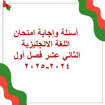 أسئلة وإجابة امتحان اللغة الانجليزية الثاني عشر الفصل الأول 2024-2025