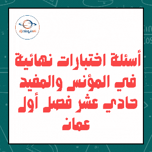 أسئلة اختبارات نهائية في المؤنس والمفيد حادي عشر فصل أول عمان