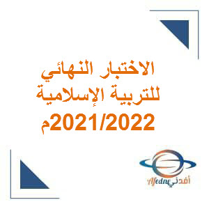 الاختبار النهائي للتربية الإسلامية للصف العاشر الفصل الثاني لعام 2021 - 2022م منهج عمان