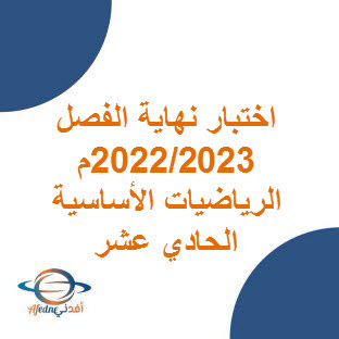 الاختبار النهائي لعام 2022/2023 م  الرياضيات الأساسية للحادي عشر الفصل الأول عمان