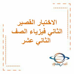الاختبار القصير الثاني فيزياء الصف الثاني عشر فصل أول منهج عمان