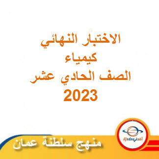 الاختبار النهائي كيمياء الحادي عشر فصل ثاني 2022-2023م منهج عمان مع نموذج الإجابة: