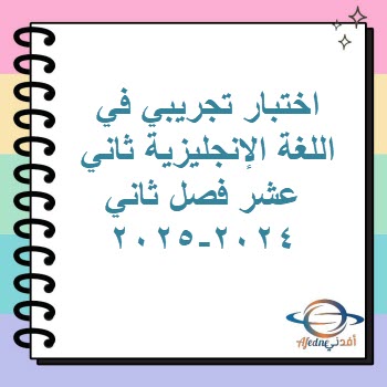 اختبار تجريبي في اللغة الإنجليزية ثاني عشر فصل ثاني2024-2025 اختبار تجريبي في اللغة الإنجليزية ثاني عشر فصل ثاني2024-2025