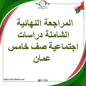 المراجعة النهائية الشاملة دراسات اجتماعية صف خامس عمان