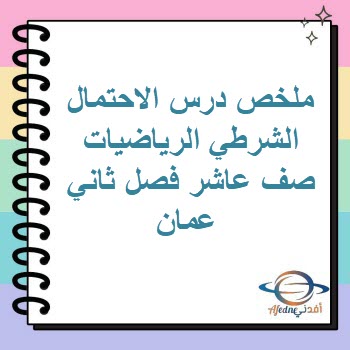 ملخص درس الاحتمال الشرطي الرياضيات صف عاشر فصل ثان منهج عمان ملخص درس الاحتمال الشرطي الرياضيات صف عاشر فصل ثان منهج عمان