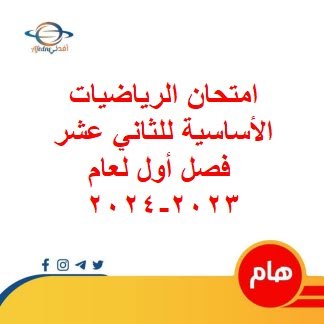 امتحان الرياضيات الأساسية للثاني عشر فصل أول لعام 2023-2024