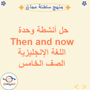 حل أنشطة وحدة Then and now اللغة الإنجليزية صف خامس فصل أول