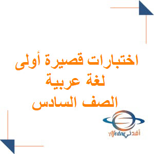 اختبارات قصيرة أولى اللغة العربية للصف السادس الفصل الثاني عمان