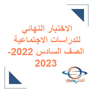 الاختبار النهائي للدراسات الاجتماعية الصف السادس الفصل الأول 2022-2023