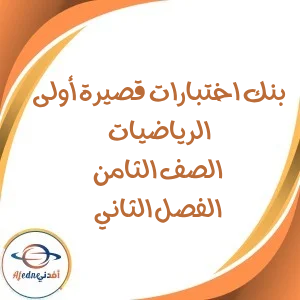 بنك الاختبارات القصيرة الأولى الرياضيات الصف الثامن فصل ثاني