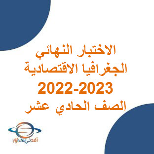 الاختبار النهائي للجغرافيا الاقتصادية للصف الحادي عشر الفصل الأول 2022-2023 م عمان