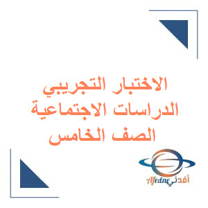 الاختبار التجريبي للدراسات الاجتماعية الصف الخامس الفصل الأول منهج عمان